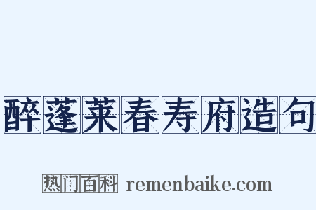 醉蓬莱春寿府造句是什么意思的图片